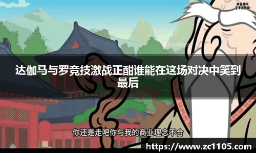 达伽马与罗竞技激战正酣谁能在这场对决中笑到最后
